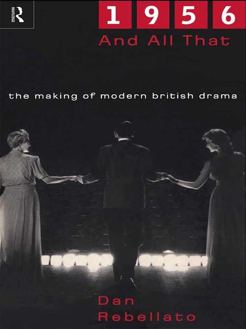 Book cover of 1956 and All That: The Making of Modern British Drama