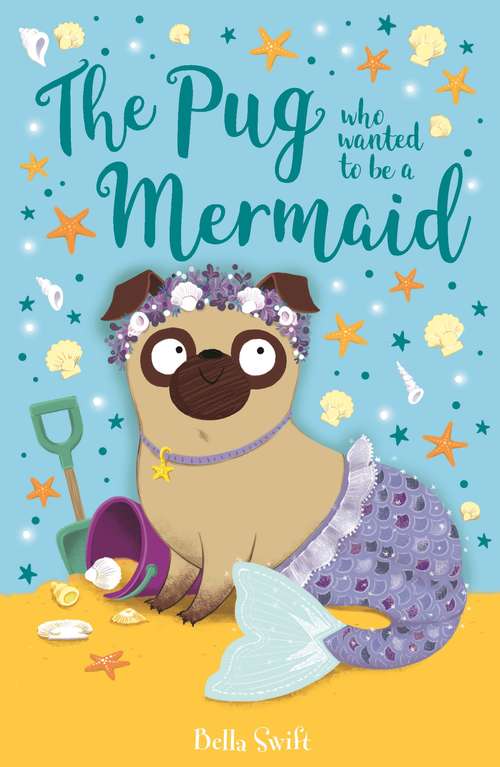 Book cover of The Pug Who Wanted to Be a Mermaid (The Pug Who Wanted to be... #5)