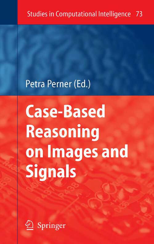 Book cover of Case-Based Reasoning on Images and Signals (2008) (Studies in Computational Intelligence #73)
