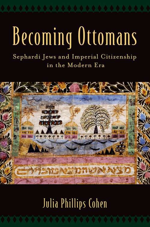 Book cover of Becoming Ottomans: Sephardi Jews and Imperial Citizenship in the Modern Era