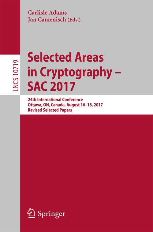 Book cover of Selected Areas in Cryptography – SAC 2017: 24th International Conference, Ottawa, ON, Canada, August 16-18, 2017, Revised Selected Papers (Lecture Notes in Computer Science #10719)