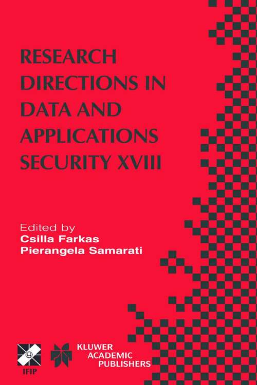 Book cover of Research Directions in Data and Applications Security XVIII: IFIP TC11 / WG11.3 Eighteenth Annual Conference on Data and Applications Security July 25–28, 2004, Sitges, Catalonia, Spain (2004) (IFIP Advances in Information and Communication Technology #144)