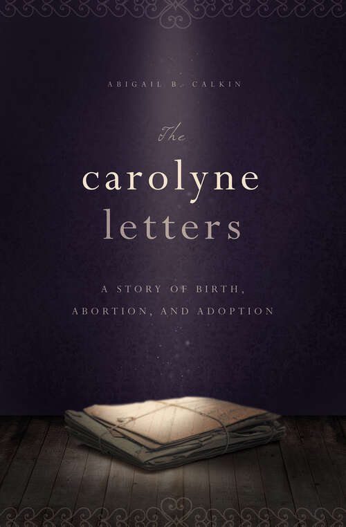 Book cover of The Carolyne Letters: A Story of Birth, Abortion and Adoption