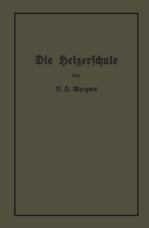 Book cover of Die Heizerschule: Vorträge über die Bedienung und den Betrieb von Dampfkesseln (1913)