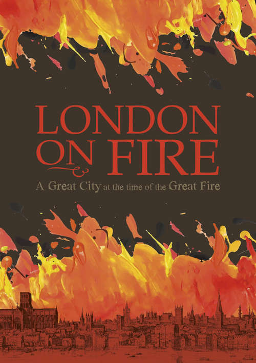 Book cover of London on Fire: A Great City at the time of the Great Fire: A Great City At The Time Of The Great Fire