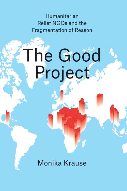 Book cover of The Good Project: Humanitarian Relief NGOs and the Fragmentation of Reason