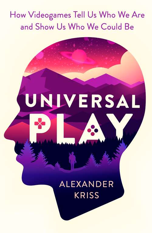 Book cover of Universal Play: How Videogames Tell Us Who We Are and Show Us Who We Could Be