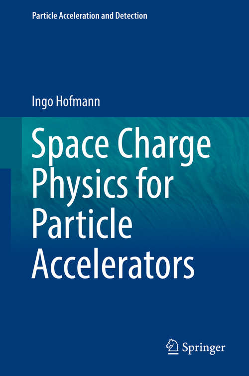 Book cover of Space Charge Physics for Particle Accelerators (Particle Acceleration and Detection)
