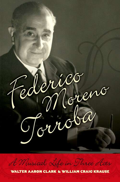 Book cover of Federico Moreno Torroba: A Musical Life in Three Acts (Currents in Latin American and Iberian Music)