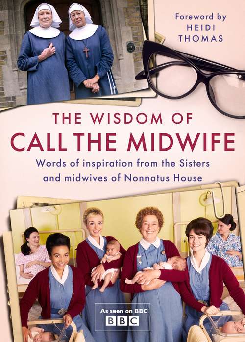 Book cover of The Wisdom of Call The Midwife: Words of inspiration from the Sisters and midwives of Nonnatus House