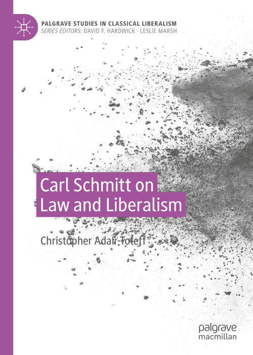 Book cover of Carl Schmitt on Law and Liberalism (1st ed. 2020) (Palgrave Studies in Classical Liberalism)