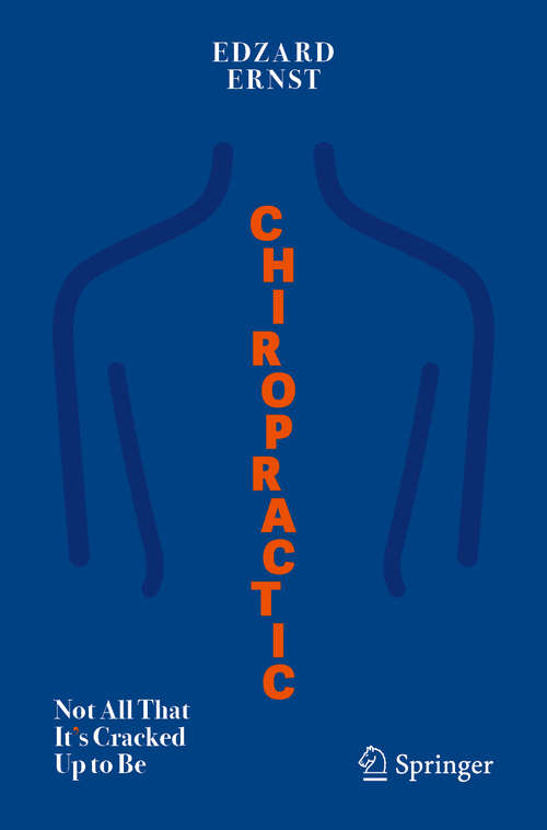 Book cover of Chiropractic: Not All That It's Cracked Up to Be (1st ed. 2020)