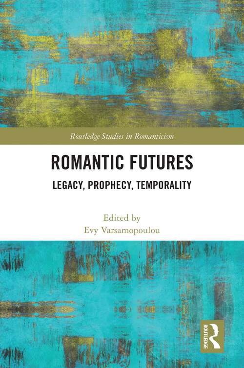 Book cover of Romantic Futures: Legacy, Prophecy, Temporality (Routledge Studies in Romanticism)
