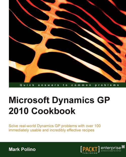 Book cover of Microsoft Dynamics GP 2010 Cookbook: Solve Real-world Dynamics Gp Problems With Over 100 Immediately Usable And Incredibly Effective Recipes