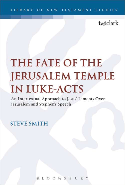 Book cover of The Fate of the Jerusalem Temple in Luke-Acts: An Intertextual Approach to Jesus' Laments Over Jerusalem and Stephen's Speech (The Library of New Testament Studies #553)