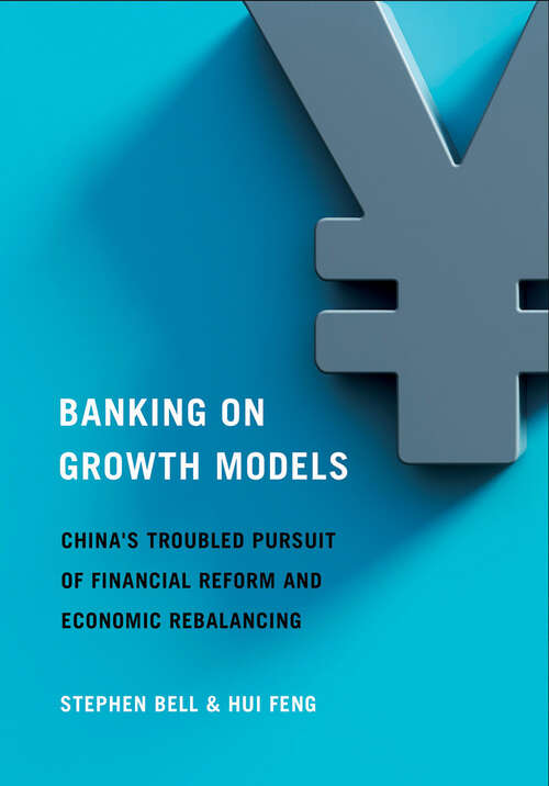 Book cover of Banking on Growth Models: China's Troubled Pursuit of Financial Reform and Economic Rebalancing (Cornell Studies in Money)