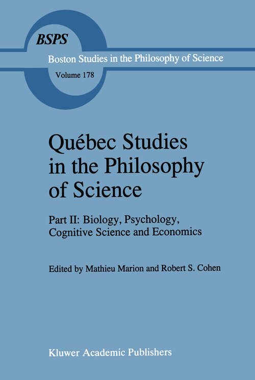 Book cover of Québec Studies in the Philosophy of Science: Part II: Biology, Psychology, Cognitive Science and Economics Essays in Honor of Hugues Leblanc (1996) (Boston Studies in the Philosophy and History of Science #178)