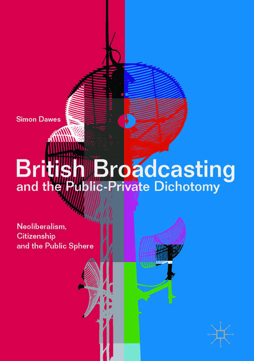 Book cover of British Broadcasting and the Public-Private Dichotomy: Neoliberalism, Citizenship and the Public Sphere