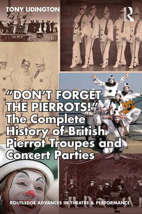 Book cover of “Don’t Forget The Pierrots!'' The Complete History of British Pierrot Troupes & Concert Parties (Routledge Advances in Theatre & Performance Studies)
