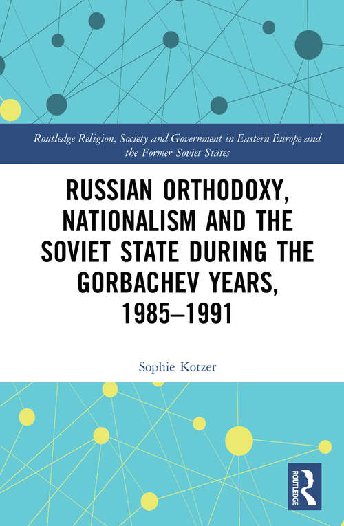 Book cover of Russian Orthodoxy, Nationalism and the Soviet State during the Gorbachev Years, 1985-1991 (Routledge Religion, Society and Government in Eastern Europe and the Former Soviet States)