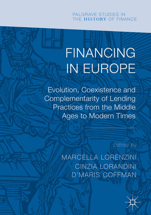 Book cover of Financing in Europe: Evolution, Coexistence and Complementarity of Lending Practices from the Middle Ages to Modern Times (Palgrave Studies in the History of Finance)