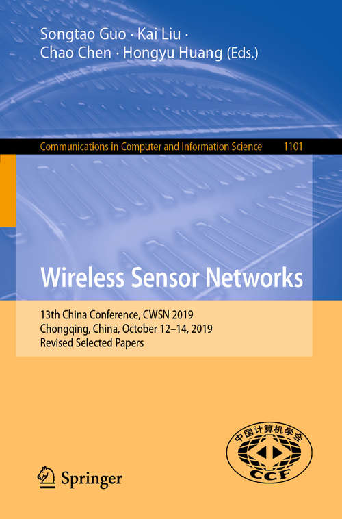 Book cover of Wireless Sensor Networks: 13th China Conference, CWSN 2019, Chongqing, China, October 12–14, 2019, Revised Selected Papers (1st ed. 2019) (Communications in Computer and Information Science #1101)