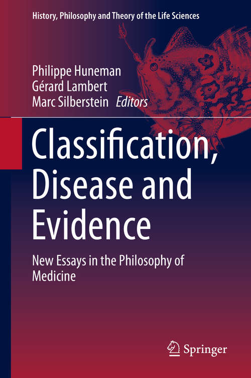 Book cover of Classification, Disease and Evidence: New Essays in the Philosophy of Medicine (2015) (History, Philosophy and Theory of the Life Sciences #7)