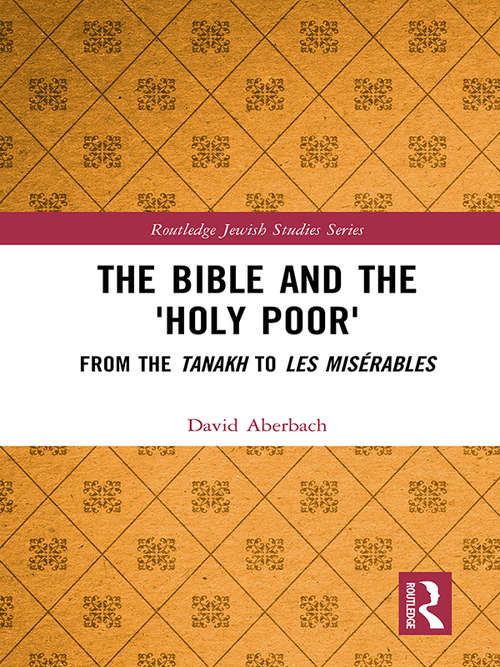 Book cover of The Bible and the 'Holy Poor': From the Tanakh to Les Misérables (Routledge Jewish Studies Series)