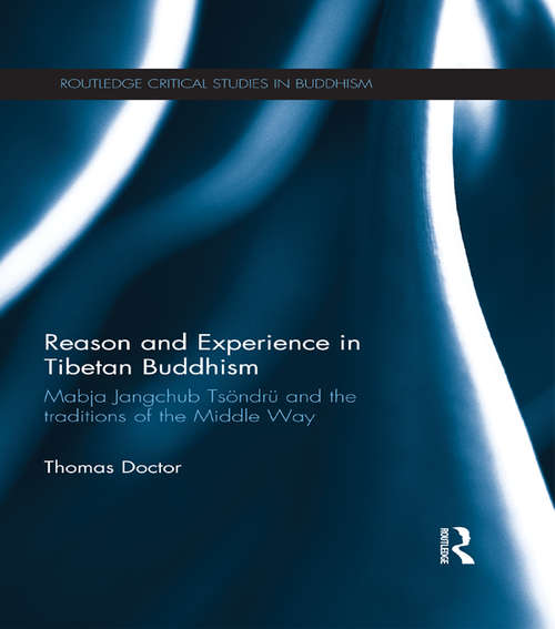 Book cover of Reason and Experience in Tibetan Buddhism: Mabja Jangchub Tsöndrü and the Traditions of the Middle Way (Routledge Critical Studies in Buddhism)