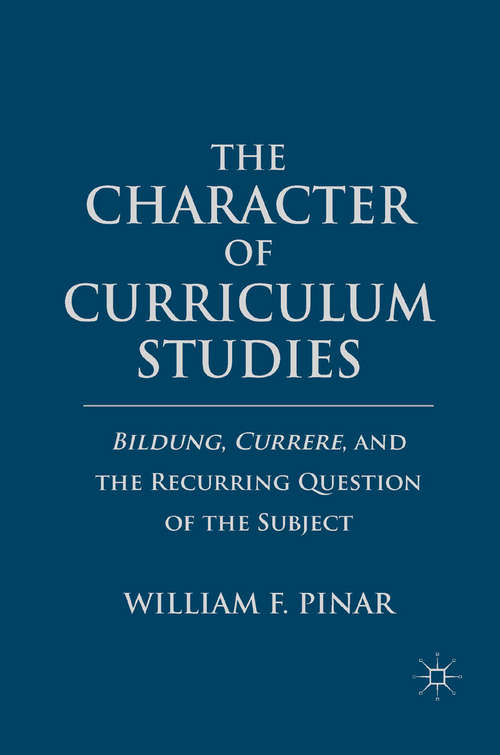 Book cover of The Character of Curriculum Studies: Bildung, Currere, and the Recurring Question of the Subject (2011)