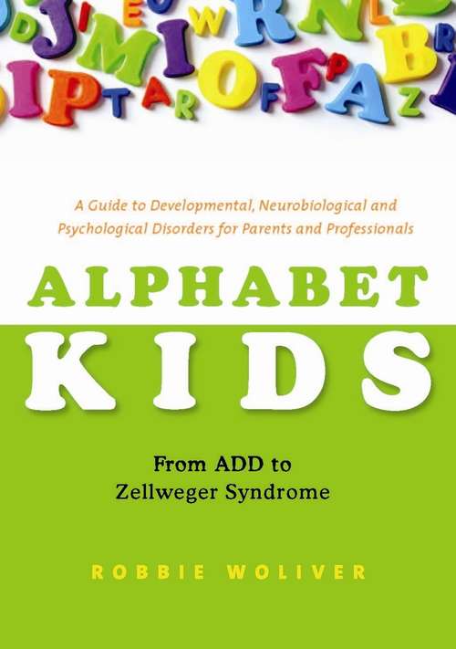 Book cover of Alphabet Kids - From ADD to Zellweger Syndrome: A Guide to Developmental, Neurobiological and Psychological Disorders for Parents and Professionals (PDF)