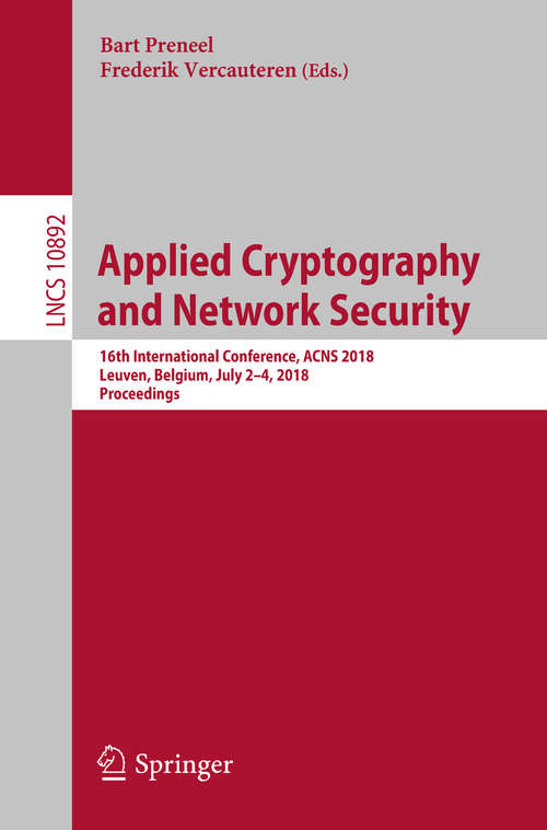 Book cover of Applied Cryptography and Network Security: 16th International Conference, ACNS 2018, Leuven, Belgium, July 2-4, 2018, Proceedings (1st ed. 2018) (Lecture Notes in Computer Science #10892)