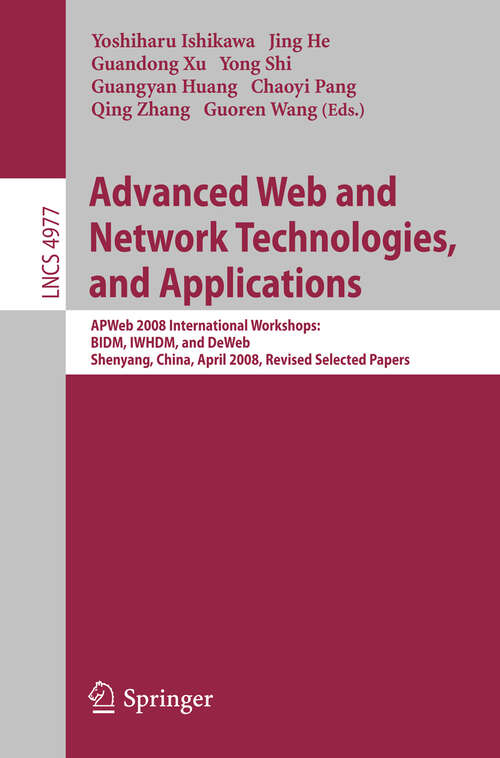 Book cover of Advanced Web and Network Technologies, and Applications: APWeb 2008 International Workshops: BIDM, IWHDM, and DeWeb Shenyang, China, April 26-28, 2008, Shenyang, China Revised Papers (2008) (Lecture Notes in Computer Science #4977)