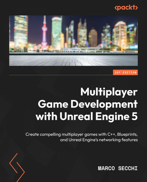 Book cover of Multiplayer Game Development with Unreal Engine 5: Create compelling multiplayer games with C++, Blueprints, and Unreal Engine's networking features