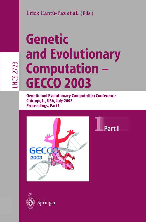 Book cover of Genetic and Evolutionary Computation - GECCO 2003: Genetic and Evolutionary Computation Conference, Chicago, IL, USA, July 12-16, 2003, Proceedings, Part I (2003) (Lecture Notes in Computer Science #2723)