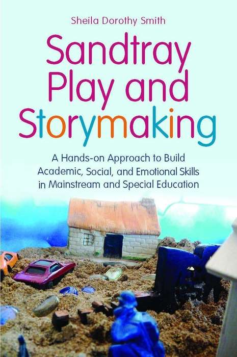 Book cover of Sandtray Play and Storymaking: A Hands-On Approach to Build Academic, Social, and Emotional Skills in Mainstream and Special Education (PDF)