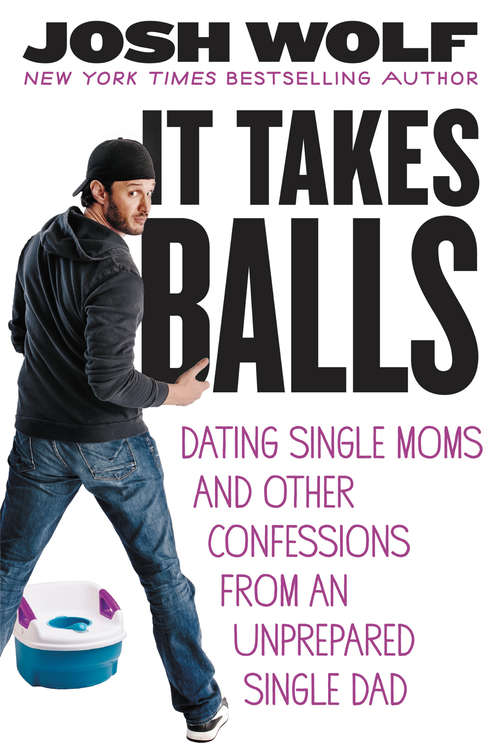 Book cover of It Takes Balls: Dating Single Moms and Other Confessions from an Unprepared Single Dad