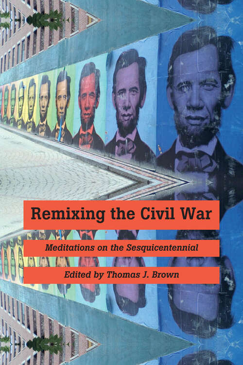 Book cover of Remixing the Civil War: Meditations on the Sesquicentennial