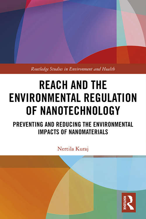 Book cover of REACH and the Environmental Regulation of Nanotechnology: Preventing and Reducing the Environmental Impacts of Nanomaterials (Routledge Studies in Environment and Health)