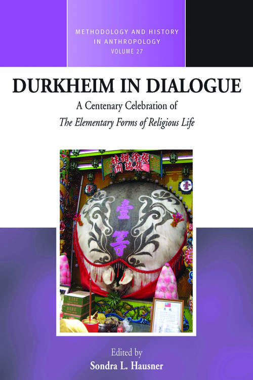 Book cover of Durkheim in Dialogue: A Centenary Celebration of <i>The Elementary Forms of Religious Life</i> (Methodology & History in Anthropology #27)