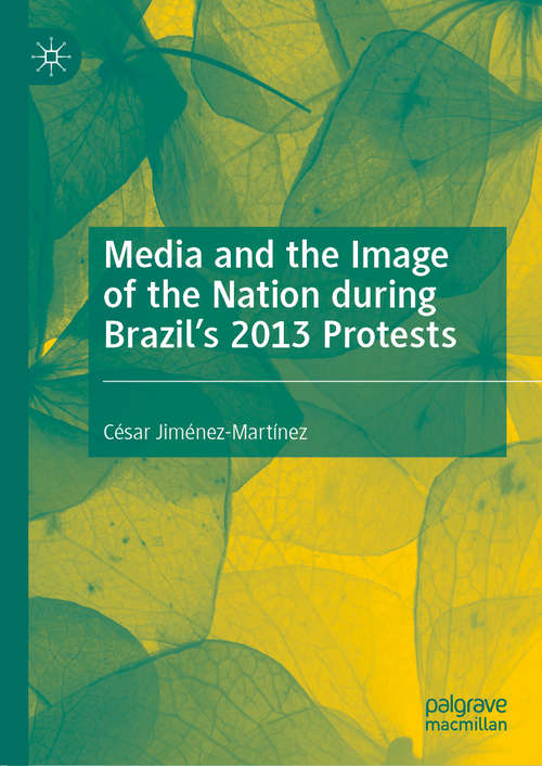 Book cover of Media and the Image of the Nation during Brazil’s 2013 Protests (1st ed. 2020)