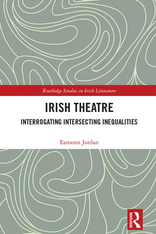 Book cover of Irish Theatre: Interrogating Intersecting Inequalities (Routledge Studies in Irish Literature)