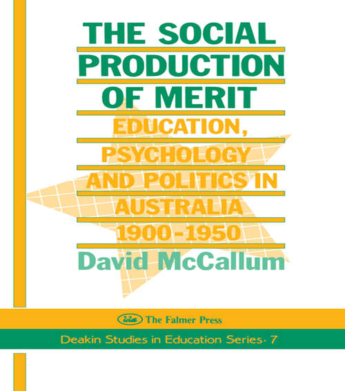 Book cover of The Social Production Of Merit: Education, Psychology And Politics In Australia, 1900-1950