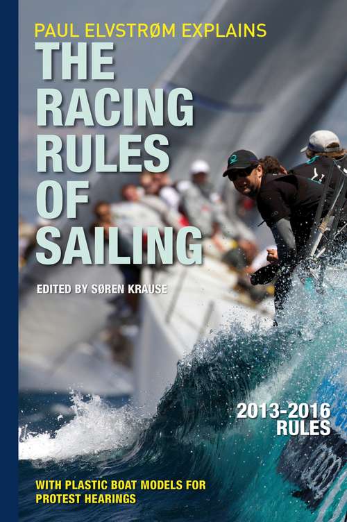 Book cover of Paul Elvstrom Explains the Racing Rules of Sailing: Complete 2013-2016 Rules