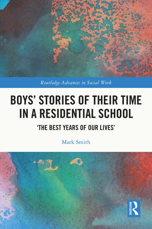 Book cover of Boys’ Stories of Their Time in a Residential School: ‘The Best Years of Our Lives’ (Routledge Advances in Social Work)