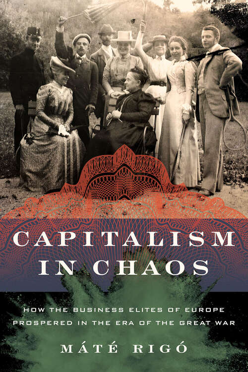 Book cover of Capitalism in Chaos: How the Business Elites of Europe Prospered in the Era of the Great War