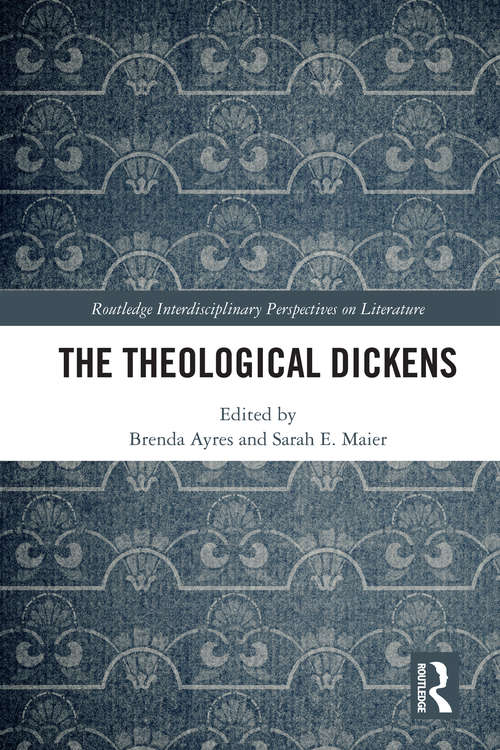 Book cover of The Theological Dickens (Routledge Interdisciplinary Perspectives on Literature)