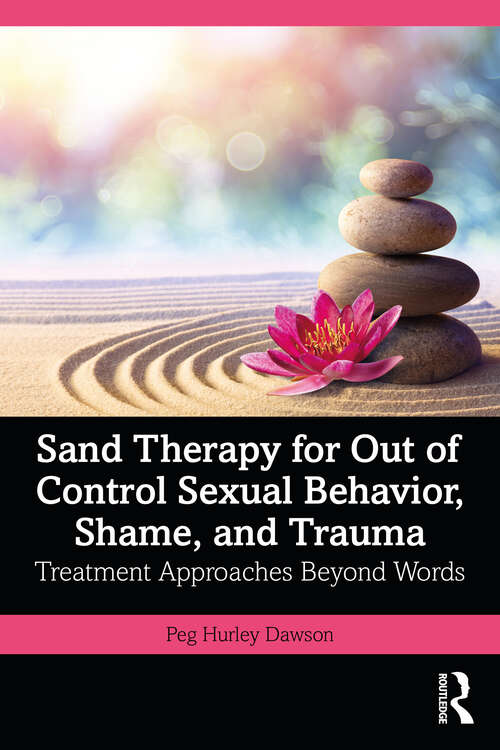 Book cover of Sand Therapy for Out of Control Sexual Behavior, Shame, and Trauma: Treatment Approaches Beyond Words