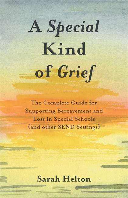 Book cover of A Special Kind of Grief: The Complete Guide for Supporting Bereavement and Loss in Special Schools (and Other SEND Settings)