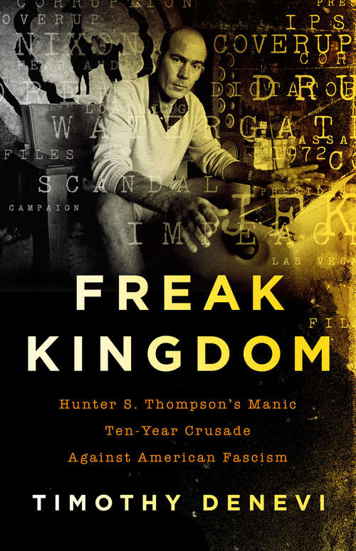 Book cover of Freak Kingdom: Hunter S. Thompson's Manic Ten-Year Crusade Against American Fascism